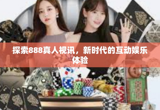 探索888真人视讯，新时代的互动娱乐体验